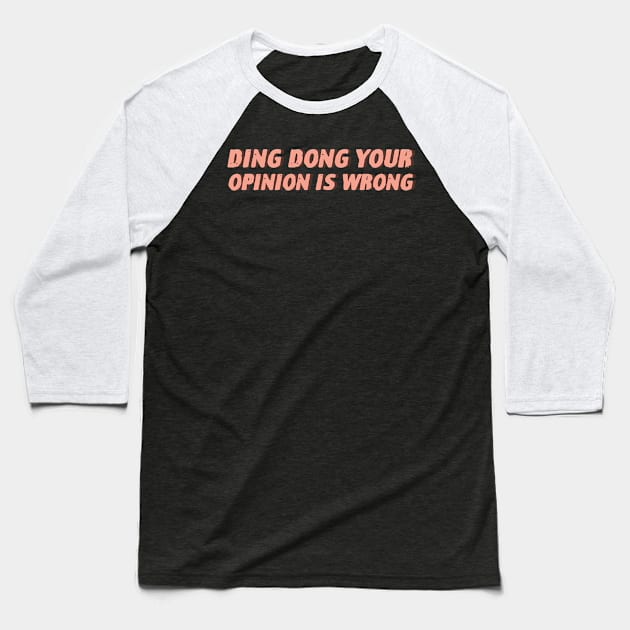 Ding Dong Your Opinion Is Wrong Baseball T-Shirt by zofry's life